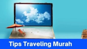 Tips Traveling Murah