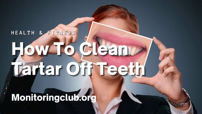 How To Clean Tartar Off Teeth