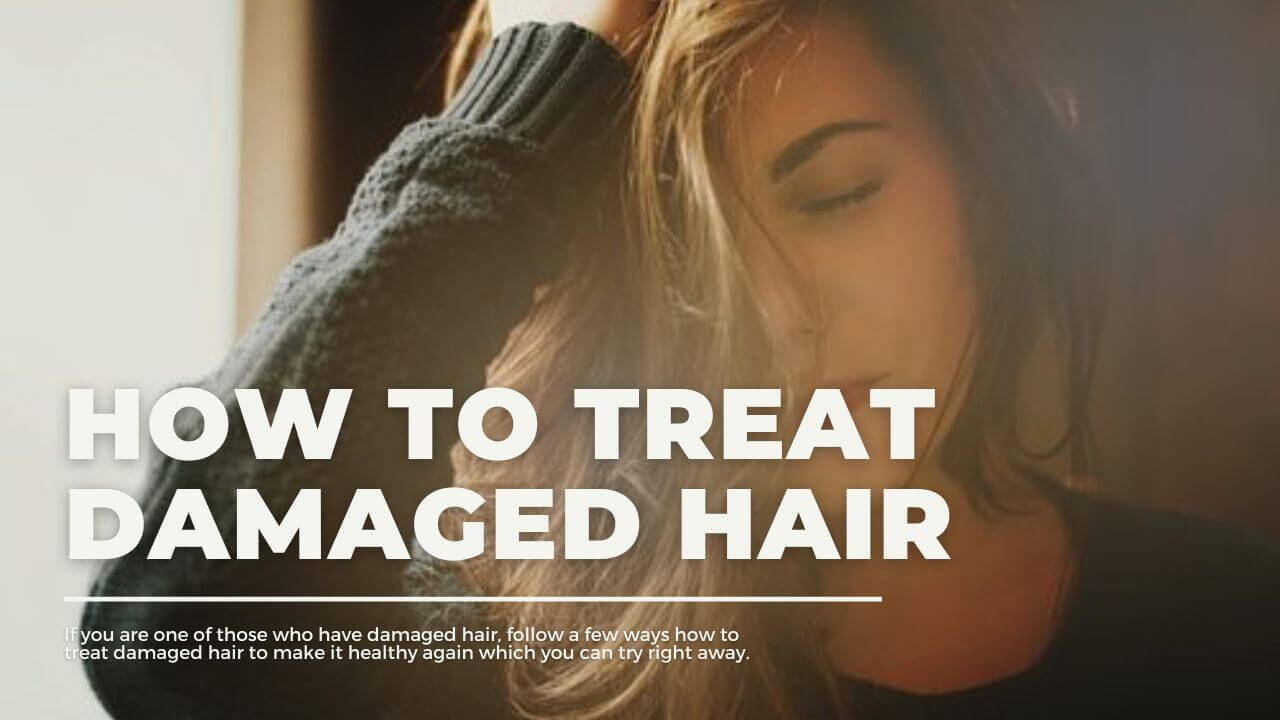 7 Easy Ways How To Treat Damaged Hair To Make It Healthy Again » 2024