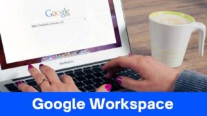 Google Workspace: Definition, Features, and How to Use