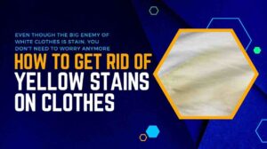 How To Get Rid Of Yellow Stains On Clothes