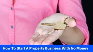 How To Start A Property Business With No Money – 10+ Ways