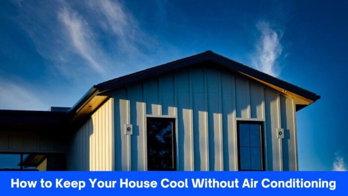 How to Keep Your House Cool Without Air Conditioning