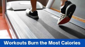 Workouts Burn the Most Calories