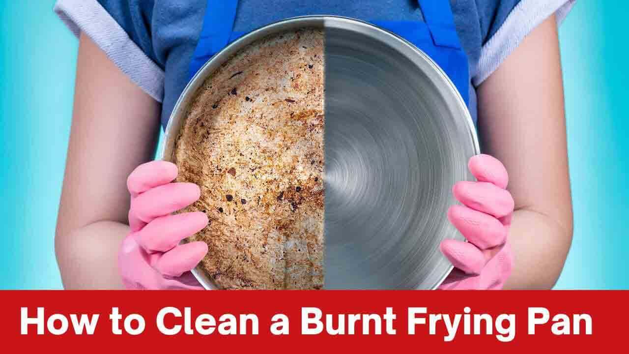 How To Clean A Burnt Frying Pan Master The Art Of Cleaning » 2024